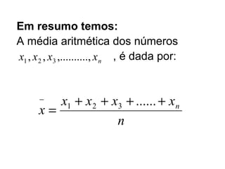 Em resumo temos: A média aritmética dos números  , é dada por: 