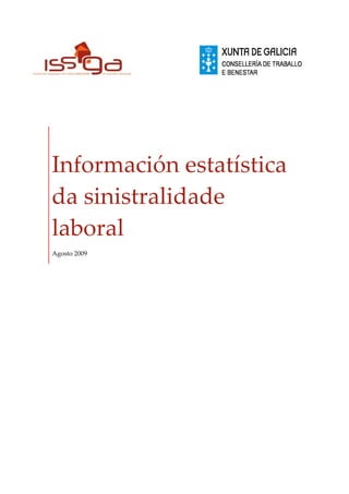  




Información estatística 
da sinistralidade 
laboral 
Agosto 2009 
 
