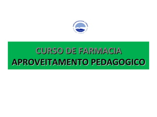 CURSO DE FARMACIA APROVEITAMENTO PEDAGOGICO 
