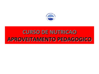 CURSO DE NUTRICAO APROVEITAMENTO PEDAGOGICO 