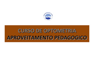 CURSO DE OPTOMETRIA APROVEITAMENTO PEDAGOGICO 
