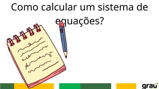 Como calcular um sistema de
equações?
 