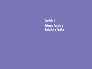 Capítulo 5
Reforma Agrária e
Agricultura Familiar
 