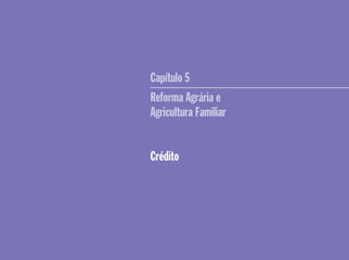 Capítulo 5
Reforma Agrária e
Agricultura Familiar
Crédito
 