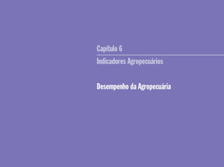 Capítulo 6
Indicadores Agropecuários
Desempenho da Agropecuária
 