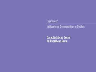 Capítulo 2
Indicadores Demográﬁcos e Sociais
Características Gerais
da População Rural
 
