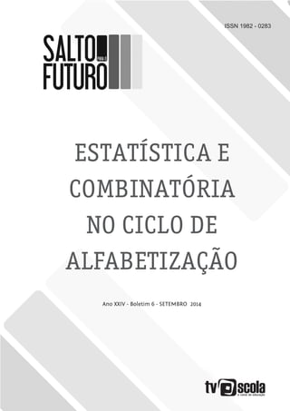 ISSN 1982 - 0283
ESTATÍSTICA E
COMBINATÓRIA
NO CICLO DE
ALFABETIZAÇÃO
Ano XXIV - Boletim 6 - SETEMBRO 2014
 