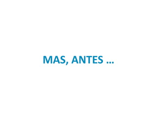 MAS, ANTES …
 