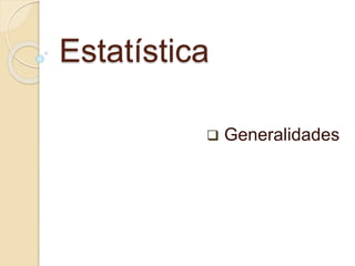 Estatística
 Generalidades
 