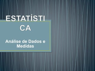 Análise de Dados e
Medidas
 