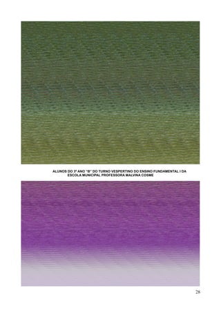 ALUNOS DO 3º ANO “B” DO TURNO VESPERTINO DO ENSINO FUNDAMENTAL I DA
ESCOLA MUNICIPAL PROFESSORA MALVINA COSME

28

 