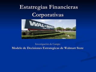 Estatregias Financieras Corporativas   Investigación de Campo  Modelo de Decisiones Estrategicas de Walmart Store   