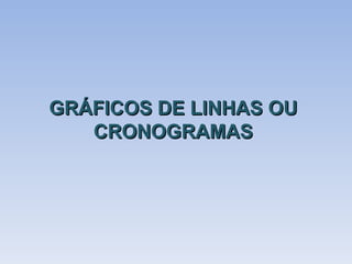 GRÁFICOS DE LINHAS OU CRONOGRAMAS 