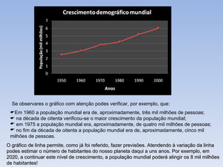 Se observares o gráfico com atenção podes verificar, por exemplo, que: <ul><li> Em 1960 a população mundial era de, aprox...