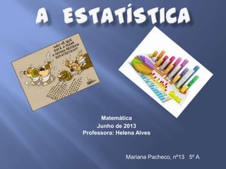 Matemática
Junho de 2013
Professora: Helena Alves
Mariana Pacheco, nº13 5º A
 