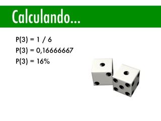 Calculando...
P(3) = 1 / 6
P(3) = 0,16666667
P(3) = 16%
 