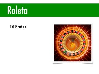 Roleta
18 Pretos
 