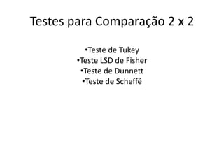 Testes para Comparação 2 x 2
          •Teste de Tukey
       •Teste LSD de Fisher
        •Teste de Dunnett
         •Teste de Scheffé
 