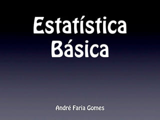 Estatística
  Básica

  André Faria Gomes
 
