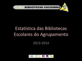 Estatística das Bibliotecas
Escolares do Agrupamento
2013-2014
 