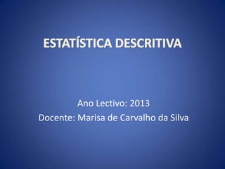 Ano Lectivo: 2013
Docente: Marisa de Carvalho da Silva
 
