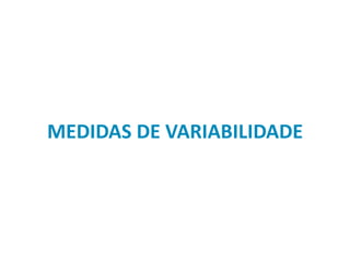 MEDIDAS DE VARIABILIDADE
 