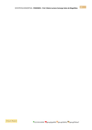 ESTATÍSTICA DESCRITIVA - PODEMOS – Prof. Otávio Luciano Camargo Sales de Magalhães
35.9.9214.0594 goo.gl/pjykRW goo.gl/JD6Vhj goo.gl/PSGwJT
27
 