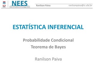 ESTATÍSTICA INFERENCIAL
Ranilson Paiva
Ranilson Paiva ranilsonpaiva@ic.ufal.br
Probabilidade Condicional
Teorema de Bayes
 