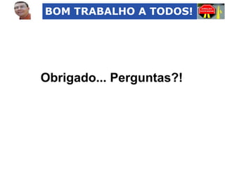 BOM TRABALHO A TODOS!

Obrigado... Perguntas?!

 