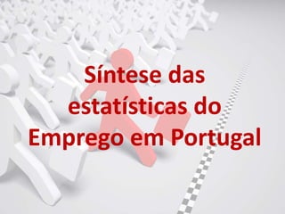 Síntese das
  estatísticas do
Emprego em Portugal
 
