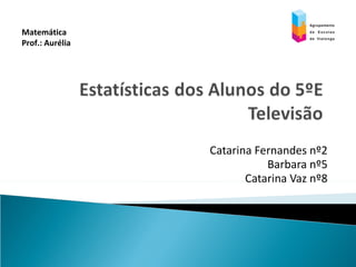 Catarina Fernandes nº2 Barbara nº5 Catarina Vaz nº8 Matemática  Prof.: Aurélia 