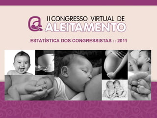 CONGRESSO VIRTUAL de ALEITAMENTO Estatísticas 2011