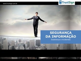 www.trustsign.com.br

SEGURANÇA
DA INFORMAÇÃO
Estatísticas e Incidentes

 