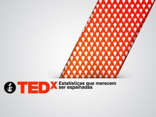 TEDx - Estatísticas que merecem ser espalhadas