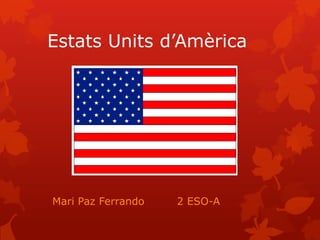 Estats Units d’Amèrica
Mari Paz Ferrando 2 ESO-A
 