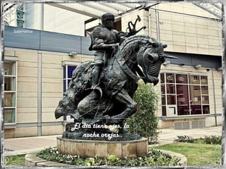 Salamanca
El dia tiene ojos, la
noche orejas
 