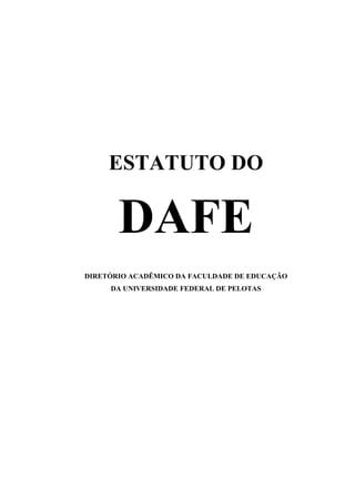 ESTATUTO DO
DAFE
DIRETÓRIO ACADÊMICO DA FACULDADE DE EDUCAÇÃO
DA UNIVERSIDADE FEDERAL DE PELOTAS
 
