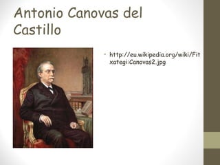 Antonio Canovas del
Castillo
• http://eu.wikipedia.org/wiki/Fit
xategi:Canovas2.jpg
 