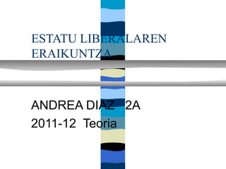 ESTATU LIBERALAREN
ERAIKUNTZA



ANDREA DIAZ 2A
2011-12 Teoria
 