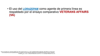 • El uso del LORAZEPAM como agente de primera línea es
respaldado por el ensayo comparativo VETERANS AFFAIRS
(VA)
 