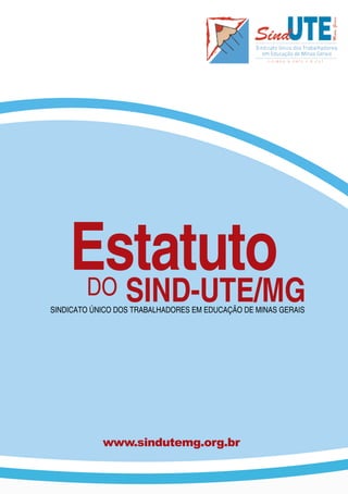 Estatuto do Sind-UTE/MG
1
IND
SINDICATO ÚNICO DOS TRABALHADORES EM EDUCAÇÃO DE MINAS GERAIS
EstatutoSIND-UTE/MGDO
www.sindutemg.org.br
 