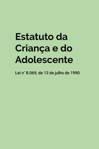 Estatuto da
Criança e do
Adolescente
Lei nº
8.069, de 13 de julho de 1990
 