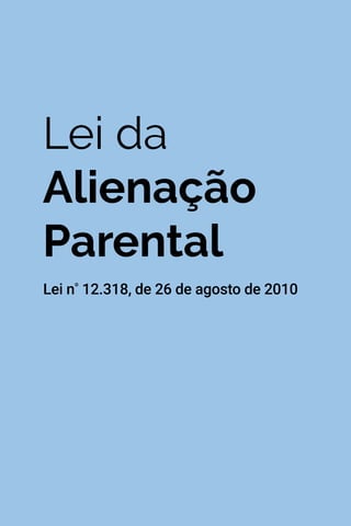 131
Lei nº 8.069, de 13 de 1990
Lei da
Alienação
Parental
Lei nº
12.318, de 26 de agosto de 2010
 