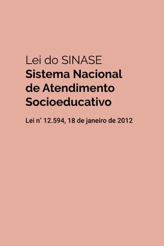 137
Lei nº 8.069, de 13 de 1990
Lei do SINASE
Sistema Nacional
de Atendimento
Socioeducativo
Lei nº
12.594, 18 de janeiro de 2012
 