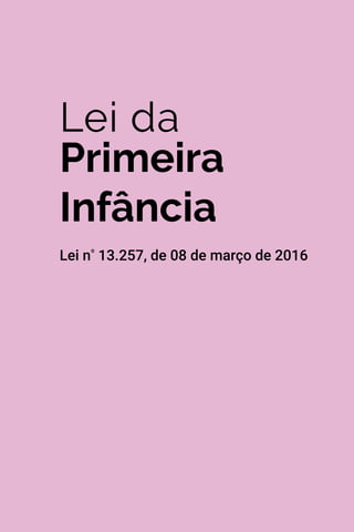 185
Lei nº 8.069, de 13 de 1990
Lei da
Primeira
Infância
Lei nº
13.257, de 08 de março de 2016
 