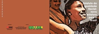 Estatuto da 
Igualdade 
Racial: 
nova 
estatura 
para o 
Brasil 
Realização Parceria 
www.ceert.org.br 
 