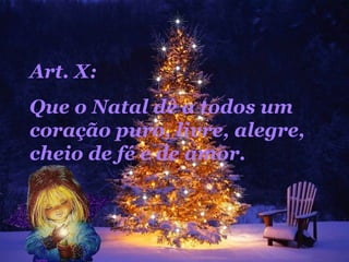 Art. X:  Que o Natal dê a todos um coração puro, livre, alegre, cheio de fé e de amor.  