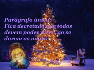 Parágrafo único :  Fica decretado que todos devem poder dizer, ao se darem as mãos:  