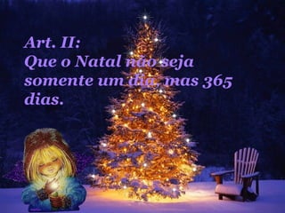 Art. II:  Que o Natal não seja somente um dia, mas 365 dias.  
