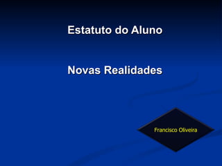 Estatuto do Aluno Novas Realidades Francisco Oliveira 
